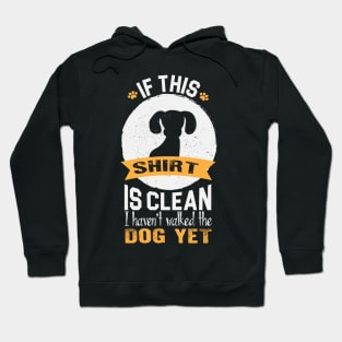 If this shirt is clean, I haven't walked my dog yet Hoodie